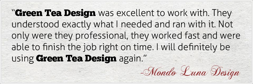 Green Tea Design was excellent to work with. They understood exactly what I needed and ran with it. Not only were they professional, they worked fast and was able to finish the job right on time. I will definitely be using Green Tea Design again - Mondo Luna Design